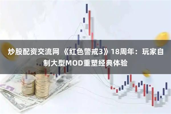 炒股配资交流网 《红色警戒3》18周年：玩家自制大型MOD重塑经典体验